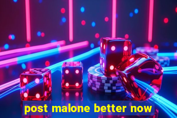 post malone better now