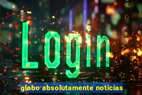 globo absolutamente noticias