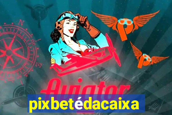 pixbetédacaixa