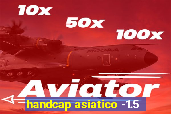 handcap asiatico -1.5