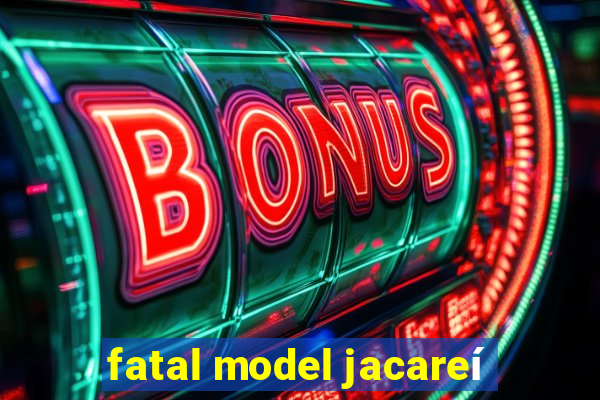 fatal model jacareí