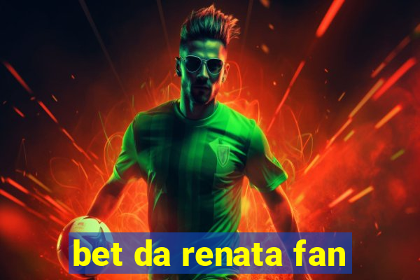 bet da renata fan