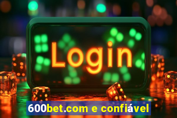 600bet.com e confiável