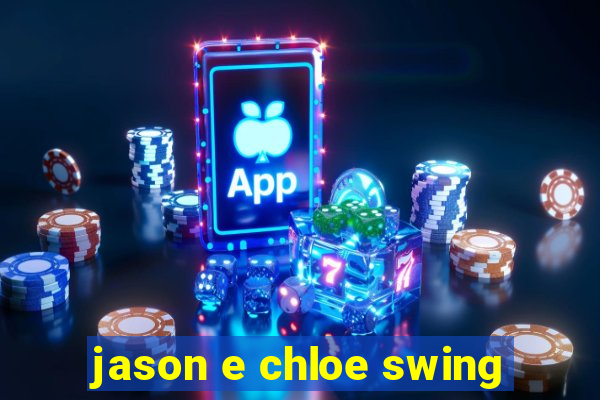 jason e chloe swing