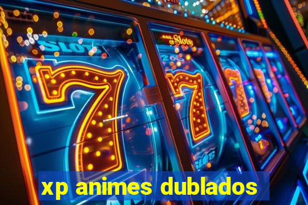 xp animes dublados