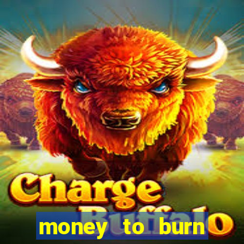 money to burn system pt br