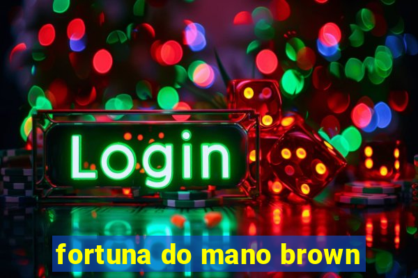 fortuna do mano brown