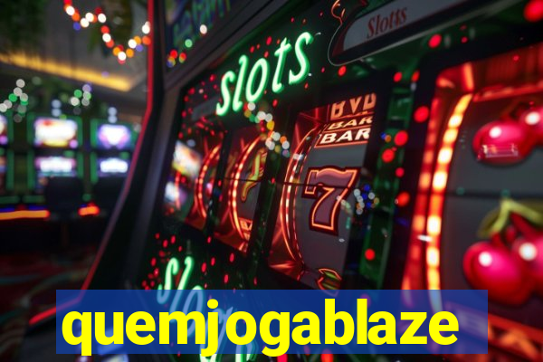 quemjogablaze