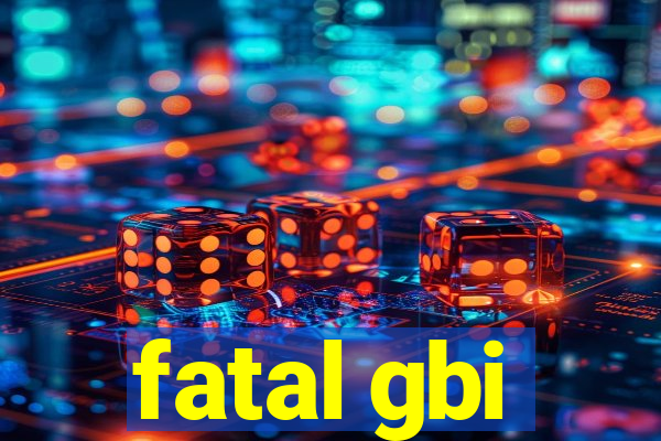 fatal gbi