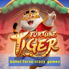 bullet force crazy games