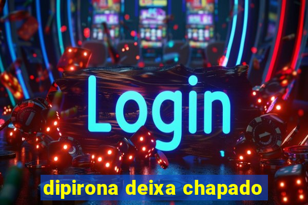 dipirona deixa chapado