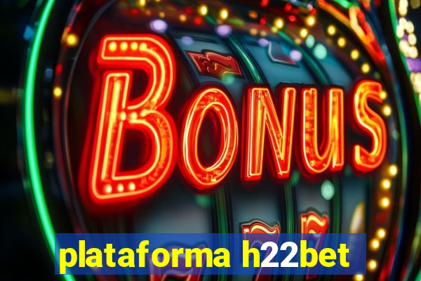 plataforma h22bet