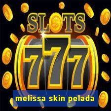 melissa skin pelada