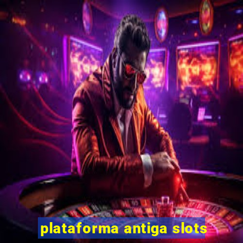 plataforma antiga slots