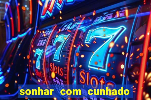 sonhar com cunhado que bicho jogar