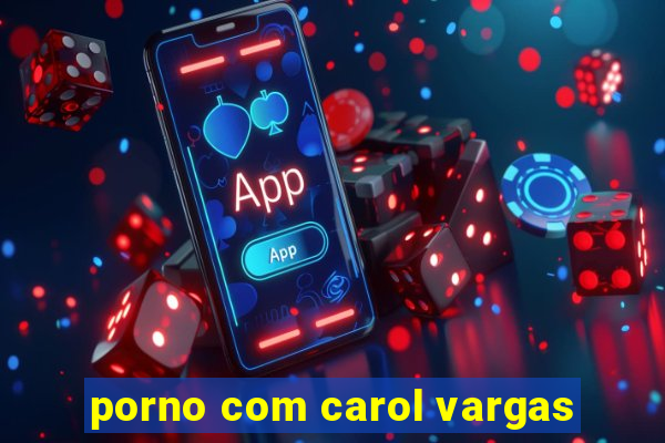 porno com carol vargas