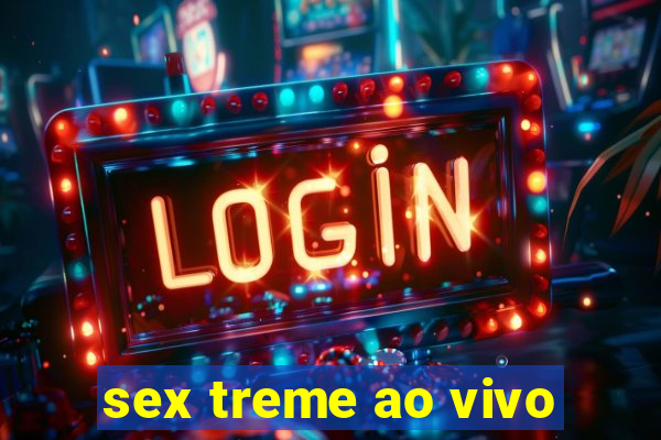 sex treme ao vivo