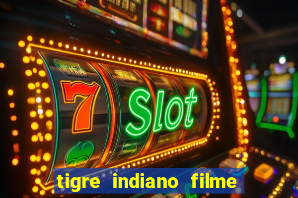 tigre indiano filme indiano tigre e drago