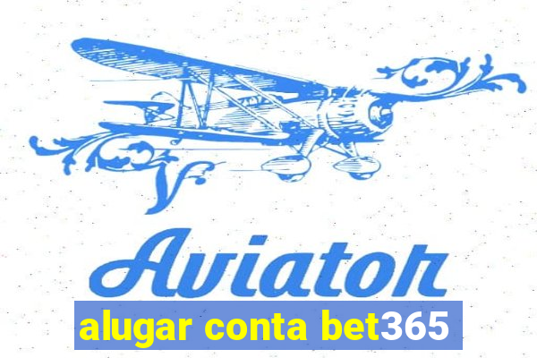 alugar conta bet365