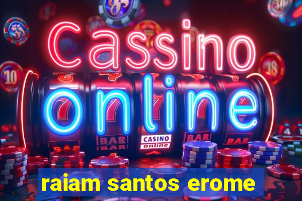 raiam santos erome