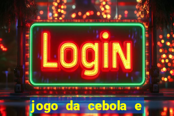 jogo da cebola e da berinjela