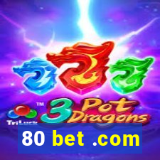 80 bet .com