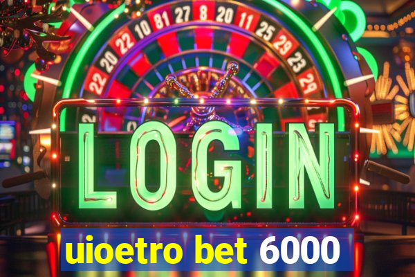 uioetro bet 6000