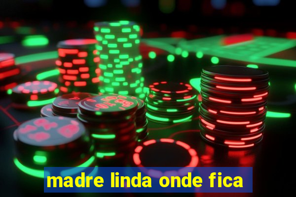 madre linda onde fica