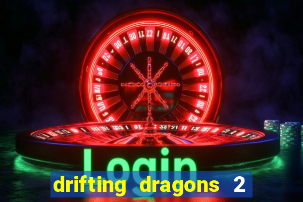 drifting dragons 2 temporada drifting dragons vai ter