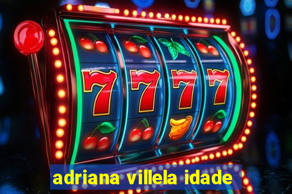 adriana villela idade