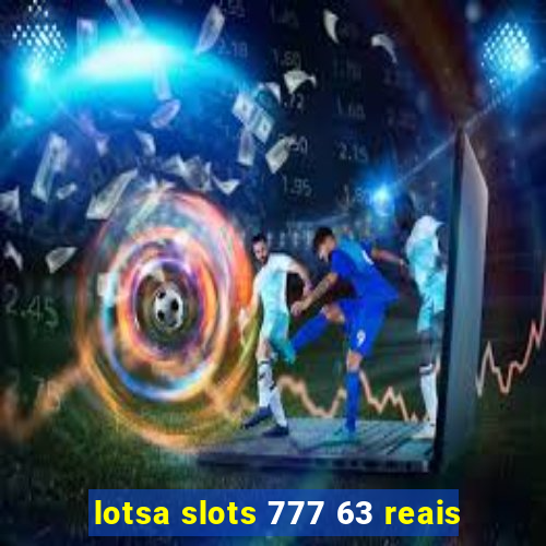 lotsa slots 777 63 reais