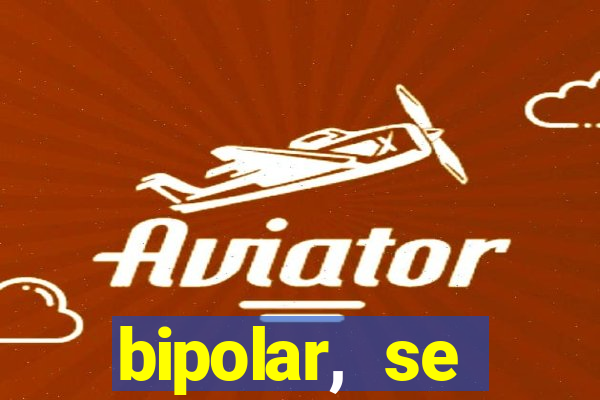 bipolar, se arrepende do que faz