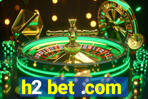 h2 bet .com