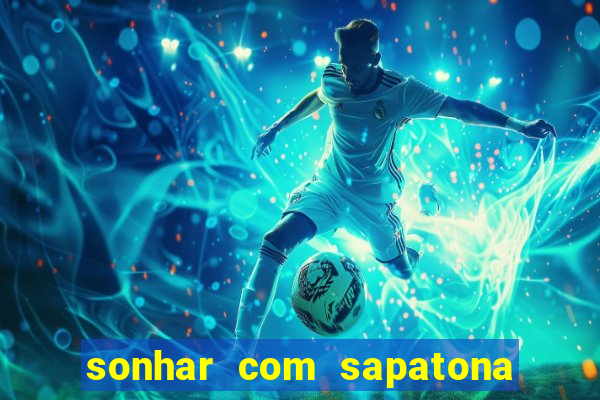 sonhar com sapatona jogo do bicho