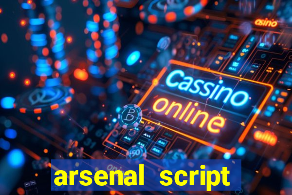 arsenal script pastebin 2022