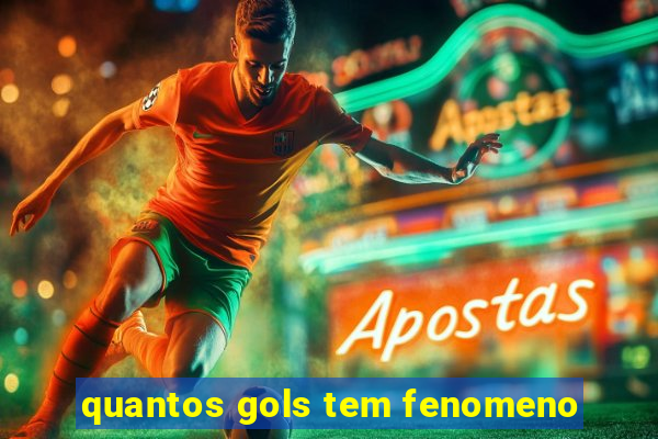 quantos gols tem fenomeno