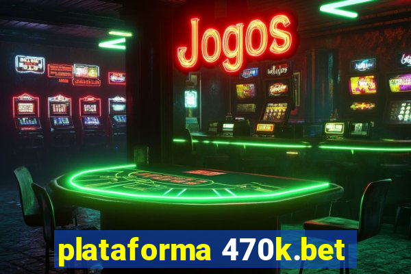 plataforma 470k.bet