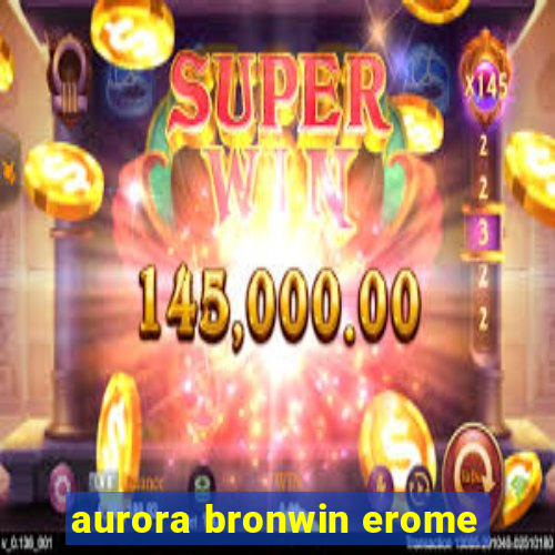 aurora bronwin erome