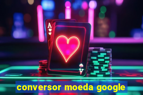 conversor moeda google