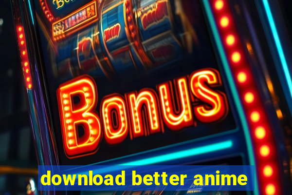 download better anime