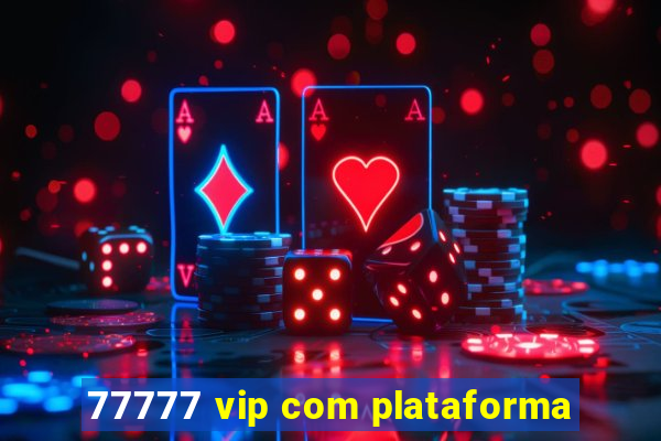 77777 vip com plataforma