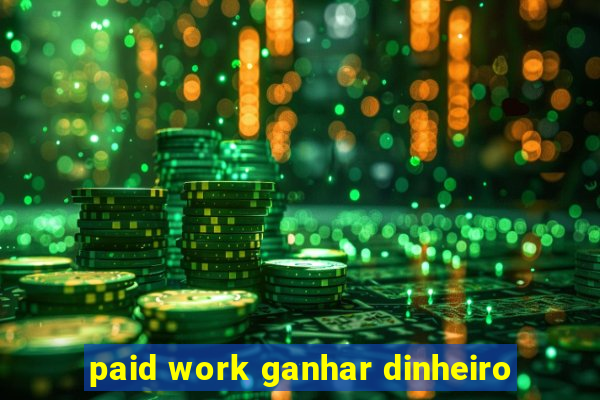 paid work ganhar dinheiro